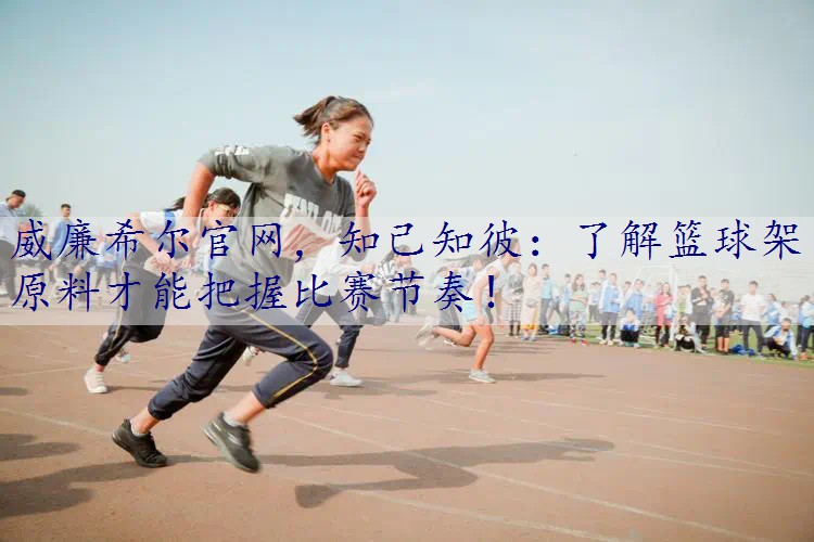 知己知彼：了解篮球架原料才能把握比赛节奏！